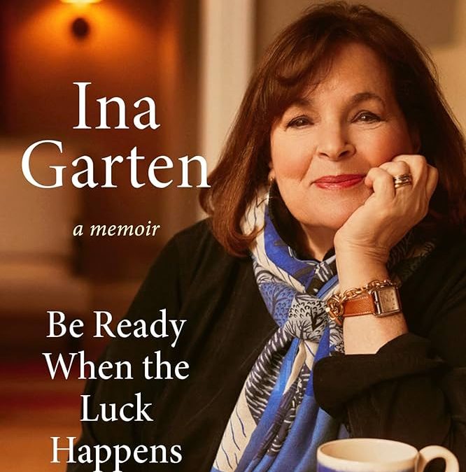 Devouring Ina Garten’s “Be Ready When the Luck Happens”